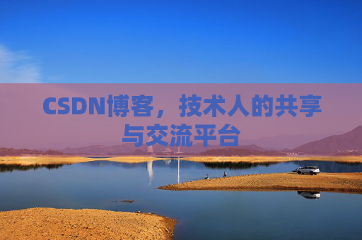 CSDN博客，技术人的共享与交流平台